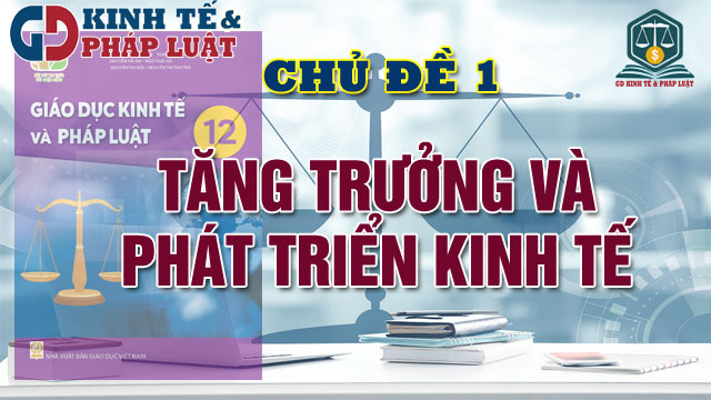 [GDKTPL12] – Chủ đề 1. Tăng trưởng và phát triển kinh tế